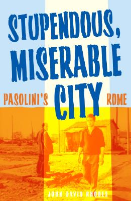 Stupendous, Miserable City: Pasolini’s Rome