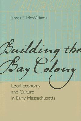 Building the Bay Colony: Local Economy and Culture in Early Massachusetts