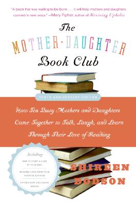 The Mother-Daughter Book Club: How Ten Busy Mothers and Daughters Came Together to Talk, Laugh, and Learn Through Their Love of