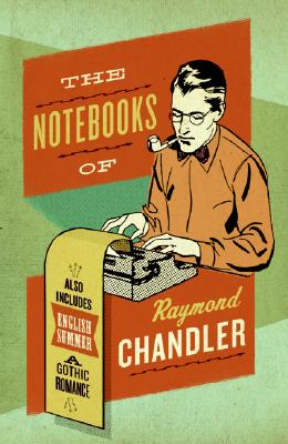 The Notebooks of Raymond Chandler: and English Summer a Gothic Romance