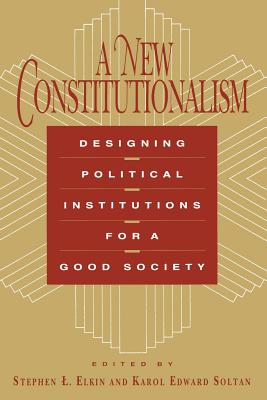 A New Constitutionalism: Designing Political Institutions for a Good Society