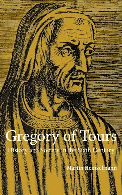 Gregory of Tours: History and Society in the Sixth Century