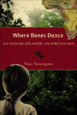 Where Bones Dance: An English Girlhood, an African War