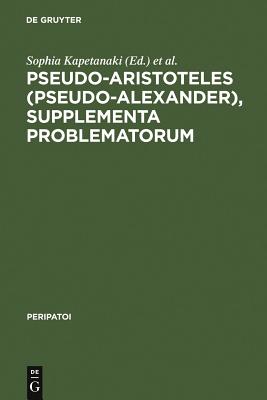 Pseudo-Aristoteles (Pseudo-Alexander), Supplementa Problematorum: A New Edition of The Greek Text with Introduction and Annotate