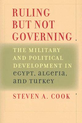 Ruling but Not Governing: The Military and Political Development in Egypt, Algeria, and Turkey
