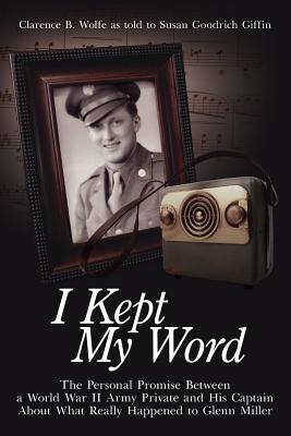 I Kept My Word: The Personal Promise Between a World War II Army Private and His Captain About What Really Happened to Glenn Mil