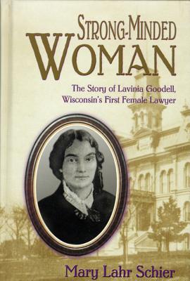 Strong-Minded Woman: The Story of Lavinia Goodell, Wisconsin’s First Female Lawyer