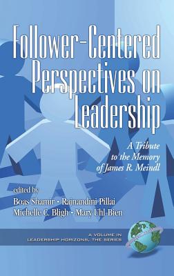Follower-Centered Perspectives on Leadership: A Tribute to the Memory of James R. Meindl