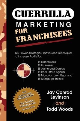 Guerrilla Marketing for Franchisees: 125 Proven Strategies, Tactics and Techniques to Increase Profits