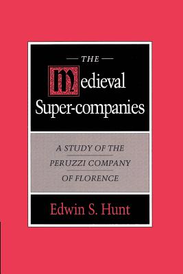 The Medieval Super-Companies: A Study of the Peruzzi Company of Florence