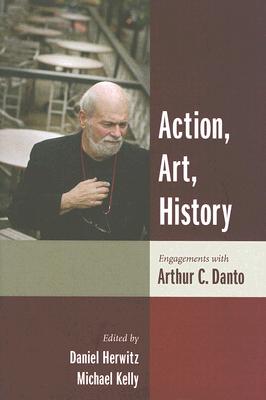Action, Art, History: Engagements with Arthur C. Danto