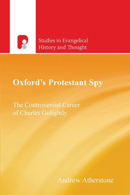 Oxford’s Protestant Spy: The Controversial Career of Charles Golightly