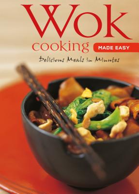 Wok Cooking Made Easy: Delicious Meals in Minutes [wok Cookbook, Over 60 Recipes]