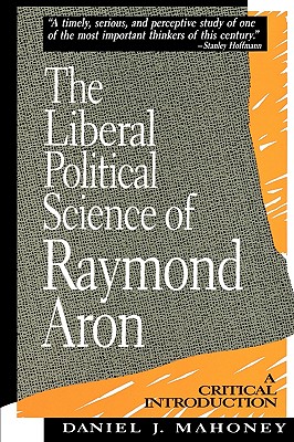 The Liberal Political Science of Raymond Aron: A Critical Introduction