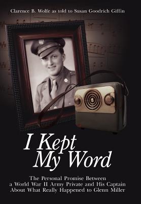 I Kept My Word: The Personal Promise Between a World War II Army Private and His Captain About What Really Happened to Glenn Mil