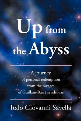 Up from the Abyss: A Journey of Personal Redemption from the Ravages of Guillain-Barre Syndrome