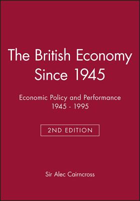 The British Economy Since 1945: Economic Policy and Performance, 1945-1995