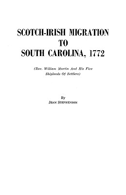 Scotch-Irish Migration to South Carolina, 1772: (Rev. William Martin and His Five Shiploads of Settlers
