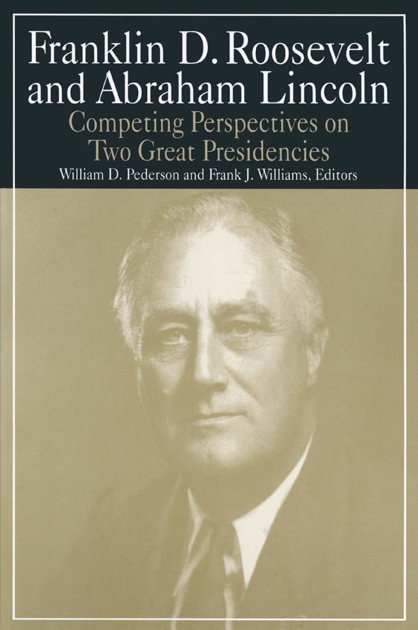 Franklin D. Roosevelt and Abraham Lincoln: Competing Perspectives on Two Great Presidencies