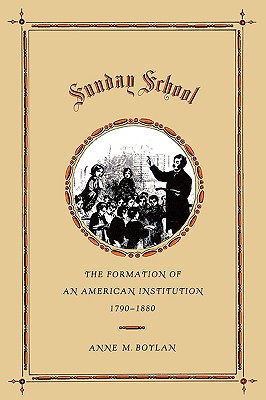 Sunday School: The Formation of an American Institution, 1790-1880