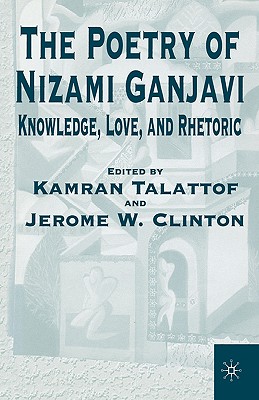 The Poetry of Nizami Ganjavi: Knowledge, Love, and Rhetoric