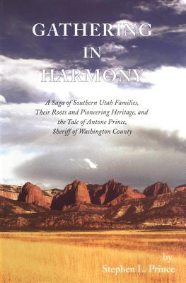 Gathering in Harmony: A Saga of Southern Utah Families, Their Roots and Pioneering Heritage, and the Tale of Antone Prince, Sher