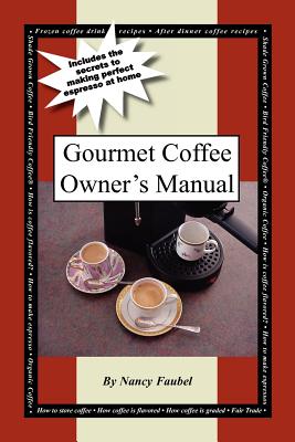 Gourmet Coffee Owner’s Manual: Includes the Secrets to Making Perfect Espresso at Home