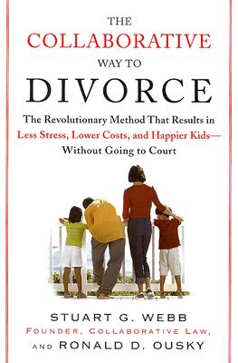 The Collaborative Way to Divorce: The Revolutionary Method That Results in Less Stress, Lower Costs, and Happier Kids--without G
