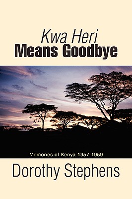 Kwa Heri Means Goodbye: Memories of Kenya 1957-1959