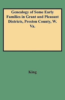 Genealogy of Some Early Families in Grant and Pleasant Districts, Preston County, West Virginia