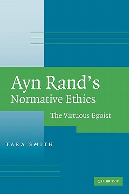 Ayn Rand’s Normative Ethics: The Virtuous Egoist