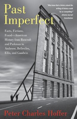 Past Imperfect: Facts, Fictions, and Fraud -- American History from Bancroft and Parkman to Ambrose, Bellesiles, Ellis, and Good