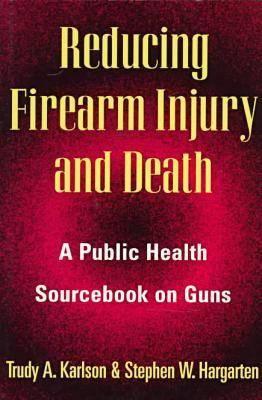 Reducing Firearm Injury and Death: A Public Health Sourcebook on Guns