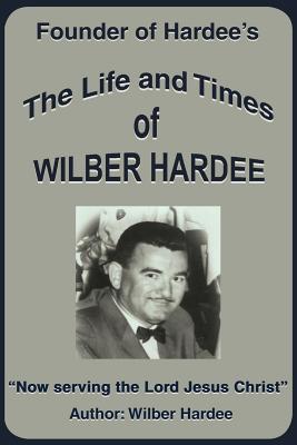 The Life and Times of Wilber Hardee: Founder of Hardee’s