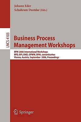 Business Process Management Workshops: Bpm 2006 International Workshops, Bpd, Bpi, Enei, Gpww, Dpm, Semantics4ws, Vienna, Austri