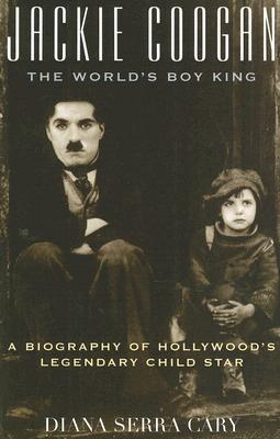 Jackie Coogan the World’s Boy King: A Biography of Hollywood’s Legendary Child Star
