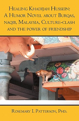 Healing Khadijah Hussein: A Humor Novel About Burqas, Naqib, Malaysia, Culture-Clash and the Power of Friendship