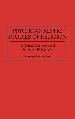 Psychoanalytic Studies of Religion: A Critical Assessment and Annotated Bibliography