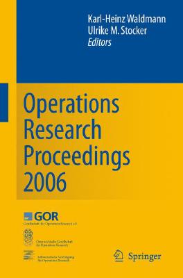 Operations Research Proceedings 2006: Selected Papers of the Annual International Conference of the German Operations Research S