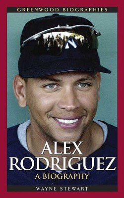Alex Rodriguez: A Biography