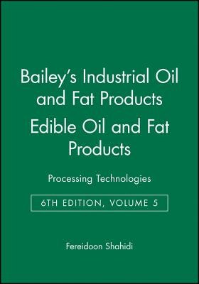 Bailey’s Industrial Oil and Fats Products: Edible Oil and Fat Products: Processing Technologies