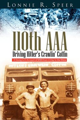 110th Aaa: Driving Hitler’s Crawlin’ Coffin: A Young G.i.’s Account of Wwii from D-day to the Rhine