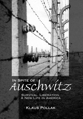 In Spite of Auschwitz: Survival, Liberation, a New Life in America
