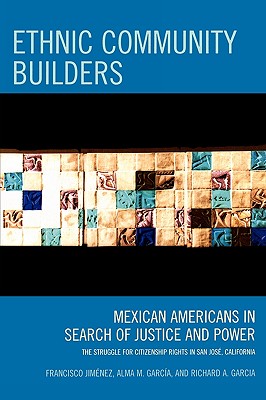 Ethnic Community Builders: Mexican Americans in Search of Justice and Power: The Struggle for Citizenship Rights in San Jose, Ca