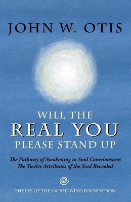 Will the Real You Please Stand Up: The Pathway of Awakening to Soul Consciousness - the Twelve Attributes of the Soul Revealed