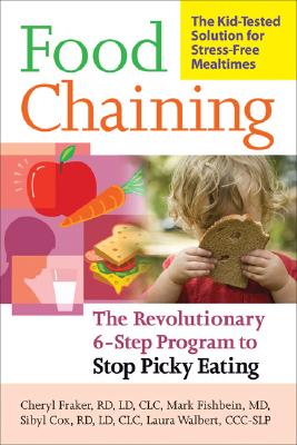 Food Chaining: The Proven 6-Step Plan to Stop Picky Eating, Solve Feeding Problems, and Expand Your Child’s Diet