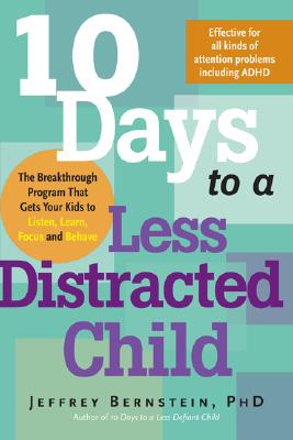 10 Days to a Less Distracted Child: The Breakthrough Program That Gets Your Kids to Listen, Learn, Focus and Behave