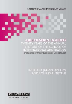 Arbitration Insights: Twenty Years of the Annual Lecture of the School of International Arbitration, Sponsored by Freshfield Bru