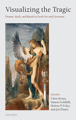Visualizing the Tragic: Drama, Myth, and Ritual in Greek Art and Literature : Essays in Honour of Froma Zeitlin