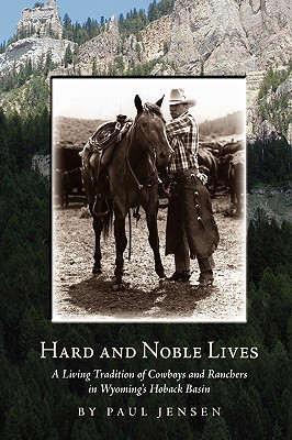 Hard and Noble Lives: A Living Tradition of Cowboys and Ranchers in Wyoming’s Hoback Basin